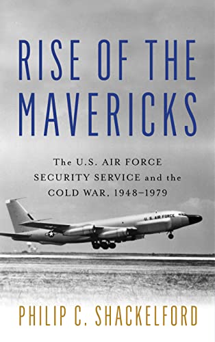 Rise of the Mavericks : The U.s. Air Force Security Service and the Cold War