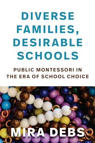 Diverse Families, Desirable Schools: Public Montessori in the Era of School Choice
Diverse Families, Desirable Schools: Public Montessori in the Era of School Choice