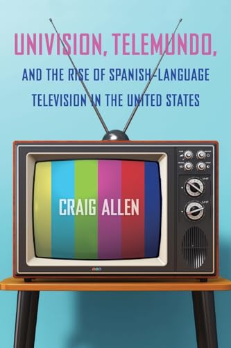 Univision, Telemundo, and the Rise of Spanish-Language Television in the United States
Univision, Telemundo, and the Rise of Spanish-Language Television in the United States