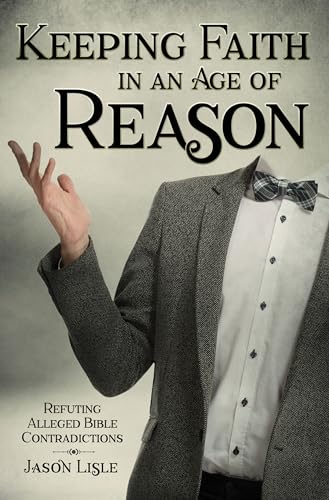 Keeping Faith in an Age of Reason: Refuting Alleged Bible Contradictions
Keeping Faith in an Age of Reason: Refuting Alleged Bible Contradictions