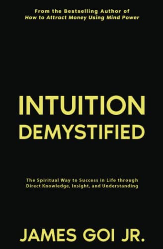 Intuition Demystified: The Spiritual Way to Success in Life through Direct Knowledge, Insight, and Understanding
Intuition Demystified: The Spiritual Way to Success in Life through Direct Knowledge, Insight, and Understanding