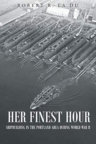 Her Finest Hour: Shipbuilding in the Portland Area during World War II
Her Finest Hour: Shipbuilding in the Portland Area during World War II