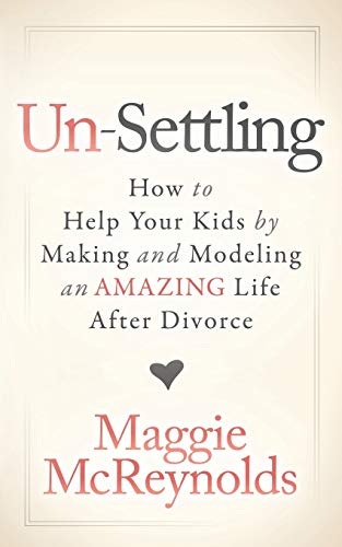 Un-Settling: How to Help Your Kids by Making and Modeling an Amazing Life After Divorce
Un-Settling: How to Help Your Kids by Making and Modeling an Amazing Life After Divorce