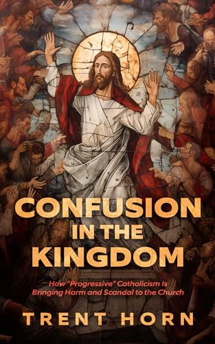 Confusion in the Kingdom - How 'Progressive' Catholicism Is Bringing Harm and Scandal to the Church
Confusion in the Kingdom - How 'Progressive' Catholicism Is Bringing Harm and Scandal to the Church