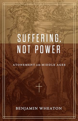 Suffering, Not Power : Atonement in the Middle Ages