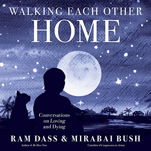 Walking Each Other Home : Conversations on Loving and Dying