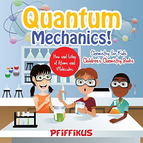 Quantum Mechanics! the How's and Why's of Atoms and Molecules - Chemistry for Kids - Children's Chemistry Books
Quantum Mechanics! the How's and Why's of Atoms and Molecules - Chemistry for Kids - Children's Chemistry Books