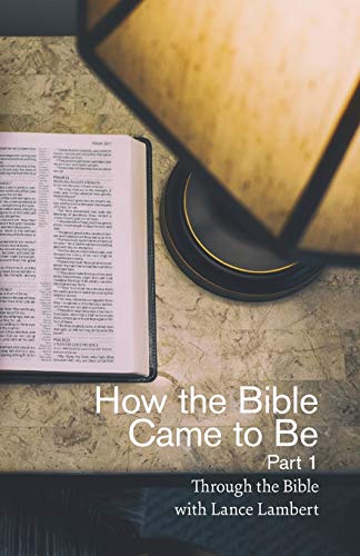 How the Bible Came to Be (Through the Bible with Lance Lambert)