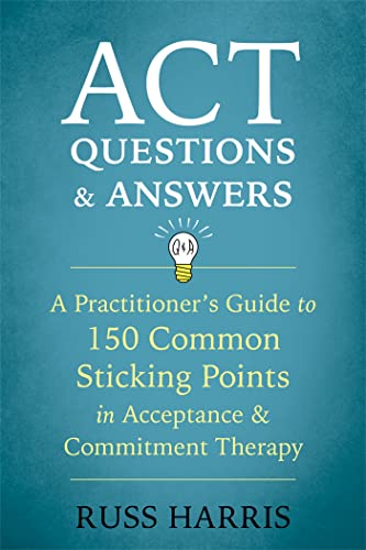 ACT Questions and Answers: A Practitioners Guide to 150 Common Sticking Points in Acceptance and Commitment Therapy
ACT Questions and Answers: A Practitioners Guide to 150 Common Sticking Points in Acceptance and Commitment Therapy
