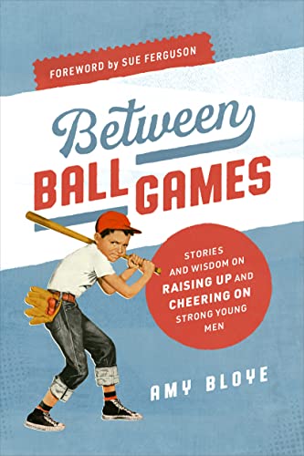 Between Ball Games: Stories and Wisdom on Raising Up and Cheering on Strong Young Men
Between Ball Games: Stories and Wisdom on Raising Up and Cheering on Strong Young Men