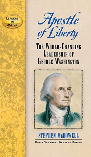 Apostle of Liberty: The World-Changing Leadership of George Washington (Leaders in Action)
Apostle of Liberty: The World-Changing Leadership of George Washington (Leaders in Action)