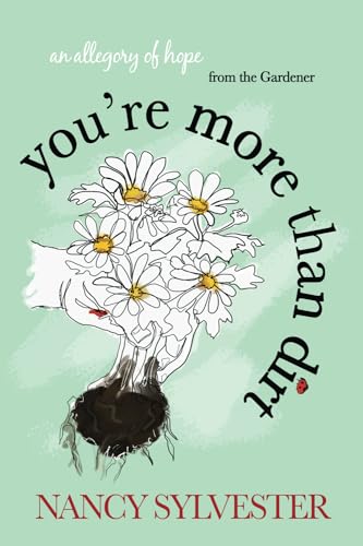 You're More Than Dirt: An Allegory of Hope From The Gardener