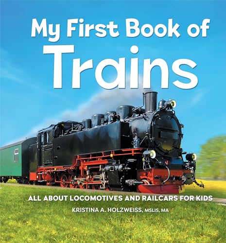 My First Book of Trains : All About Locomotives and Railcars for Kids