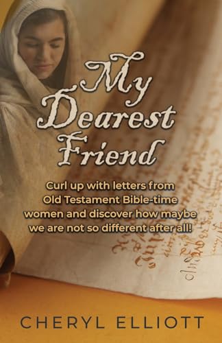 

My Dearest Friend: Curl Up With Letters From Old Testament Bible-time Women and Discover How Maybe we are not so Different After All!