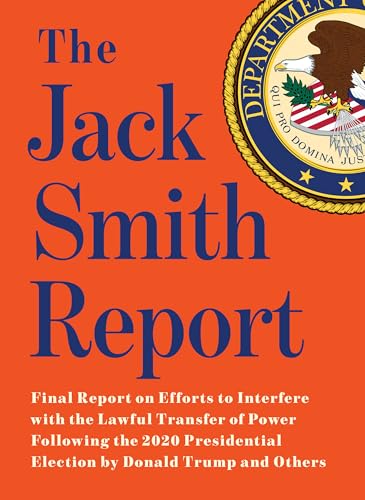 The Jack Smith Report: Final Report on Efforts to Interfere with the Lawful Transfer of Power Following the 2020 Presidential Election by Donald Trump
The Jack Smith Report: Final Report on Efforts to Interfere with the Lawful Transfer of Power Following the 2020 Presidential Election by Donald Trump