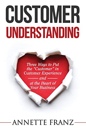 Customer Understanding: Three Ways to Put the "Customer" in Customer Experience (and at the Heart of Your Business)
Customer Understanding: Three Ways to Put the "Customer" in Customer Experience (and at the Heart of Your Business)