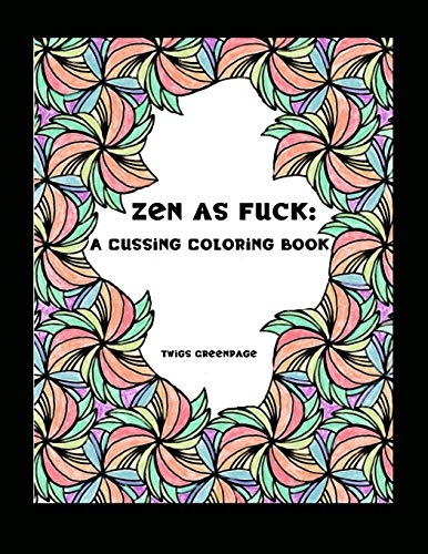 Zen as Fuck: A Cussing Coloring Book: Swearing therapy through coloring