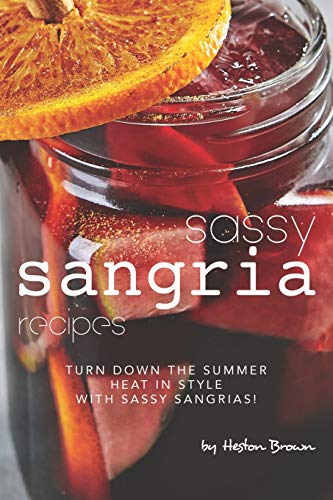 Sassy Sangria Recipes: Turn Down the Summer Heat in Style with Sassy Sangrias!