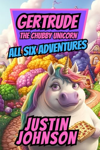 Gertrude the Chubby Unicorn: Her First Six Adventures