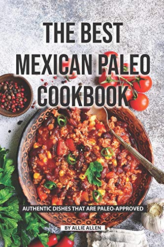 The Best Mexican Paleo Cookbook: Authentic Dishes That Are Paleo-Approved
The Best Mexican Paleo Cookbook: Authentic Dishes That Are Paleo-Approved