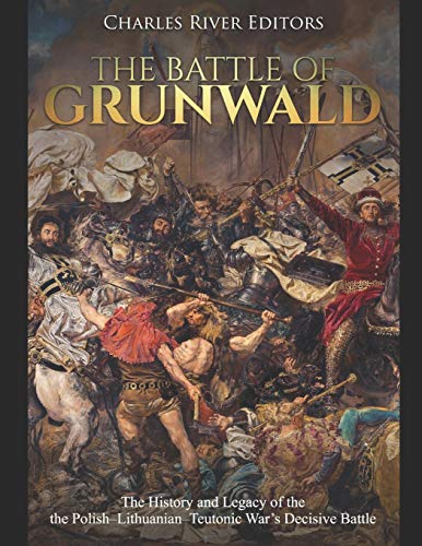 The Battle of Grunwald: The History and Legacy of the the Polish-Lithuanian-Teutonic War's Decisive Battle
The Battle of Grunwald: The History and Legacy of the the Polish-Lithuanian-Teutonic War's Decisive Battle