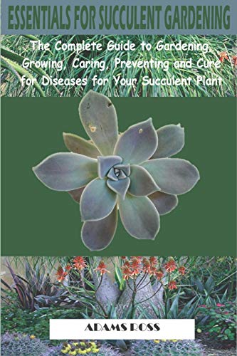 Essentials for Succulent Gardening: The Complete Guide to Gardening, Growing, Caring, Preventing and Cure for Diseases for Your Succulent Plant
Essentials for Succulent Gardening: The Complete Guide to Gardening, Growing, Caring, Preventing and Cure for Diseases for Your Succulent Plant