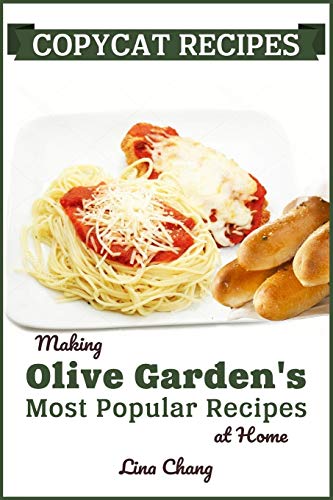 Copycat Recipes: Making Olive Garden's Most Popular Recipes at Home