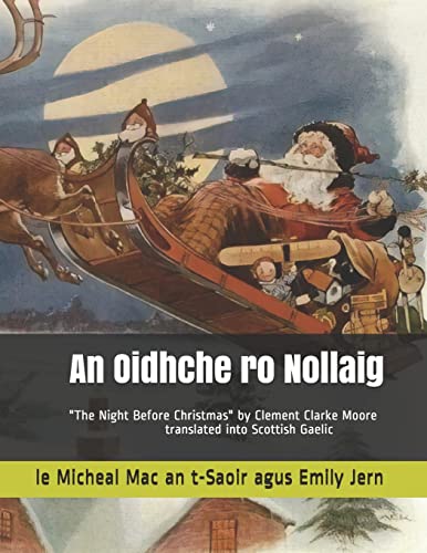 An Oidhche ro Nollaig: A translation in Scottish Gaelic of "The Night Before Christmas" by Clement Clarke Moore
An Oidhche ro Nollaig: A translation in Scottish Gaelic of "The Night Before Christmas" by Clement Clarke Moore