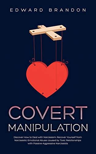 Covert Manipulation: Discover How to Deal with Narcissism: Recover Yourself from Narcissistic Emotional Abuse caused by Toxic Relationships
Covert Manipulation: Discover How to Deal with Narcissism: Recover Yourself from Narcissistic Emotional Abuse caused by Toxic Relationships