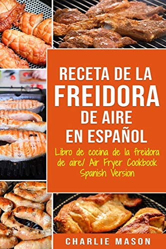 Receta De La Freidora De Aire Libro De Cocina De La Freidora De Aire/ Air Fryer Cookbook Spanish Version -Language: spanish
Receta De La Freidora De Aire Libro De Cocina De La Freidora De Aire/ Air Fryer Cookbook Spanish Version -Language: spanish