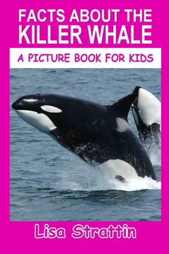 Facts About the Killer Whale (A Picture Book For Kids)