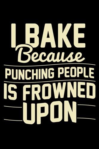I Bake Because Punching People Is Frowned Upon: Funny Baking Themed Blank Lined Journal Notebook Gift Ideas For Passionate Bakers
I Bake Because Punching People Is Frowned Upon: Funny Baking Themed Blank Lined Journal Notebook Gift Ideas For Passionate Bakers