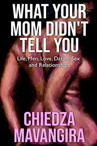 What Your Mom Didn't Tell You: Life, Men, Love, Dating, Sex and Relationships