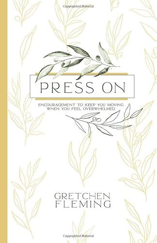 Press On: Encouragement To Keep You Moving When You Feel Overwhelmed