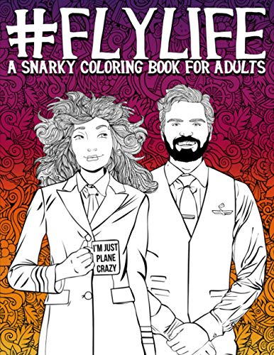 Fly Life: A Snarky Coloring Book for Adults: 51 Funny Pages for Pilots, Flight Attendants & Airline Employees
Fly Life: A Snarky Coloring Book for Adults: 51 Funny Pages for Pilots, Flight Attendants & Airline Employees