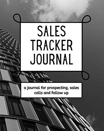 Sales Tracker Journal - A Journal For Prospecting, Sales Calls, And Follow Up
