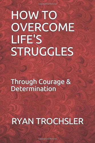 How To Overcome Life's Struggles: Through Courage Determination