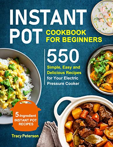 Instant Pot Cookbook for Beginners: 5-Ingredient Instant Pot Recipes - 550 Simple, Easy and Delicious Recipes for Your Electric Pressure Cooker
Instant Pot Cookbook for Beginners: 5-Ingredient Instant Pot Recipes - 550 Simple, Easy and Delicious Recipes for Your Electric Pressure Cooker