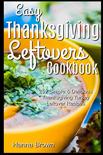 Easy Thanksgiving Leftovers Cookbook: 25+ Simple & Delicious Thanksgiving Turkey Leftover Recipes
Easy Thanksgiving Leftovers Cookbook: 25+ Simple & Delicious Thanksgiving Turkey Leftover Recipes