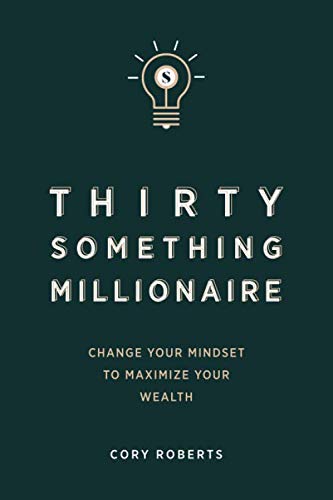Thirty Something Millionaire : Change Your Mindset to Maximize Your Wealth