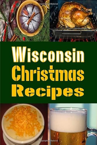 Wisconsin Christmas Recipes: Holiday Recipes From Dairyland (Christmas Cookbook)