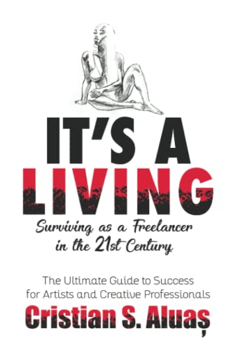 IT'S A LIVING: Surviving as a Freelancer in the 21st Century, The Ultimate Guide to Success for Artists and Creative Professionals
IT'S A LIVING: Surviving as a Freelancer in the 21st Century, The Ultimate Guide to Success for Artists and Creative Professionals