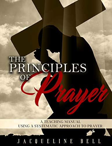 The Principles of Prayer: A Teaching Manual Using a Systematic Approach to Prayer
