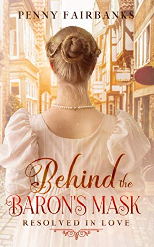 Behind The Baron's Mask: A Clean Regency Romance (Resolved In Love)
