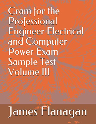 Cram for the Professional Engineer Electrical and Computer Power Exam Sample Test Volume III