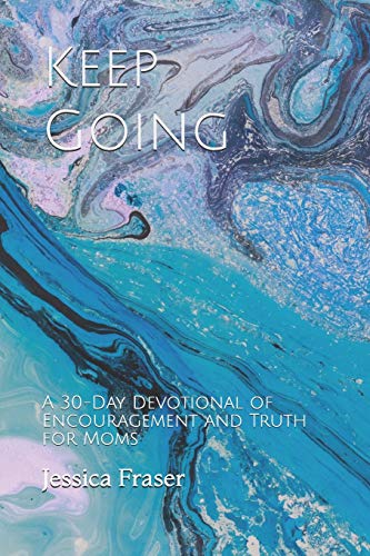 Keep Going: A 30-Day Devotional of Encouragement and Truth for Moms