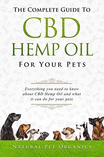 

The Complete Guide to CBD Hemp Oil for Your Pets: Everything You Need to Know about CBD Hemp Oil and What It Can Do for Your Pets