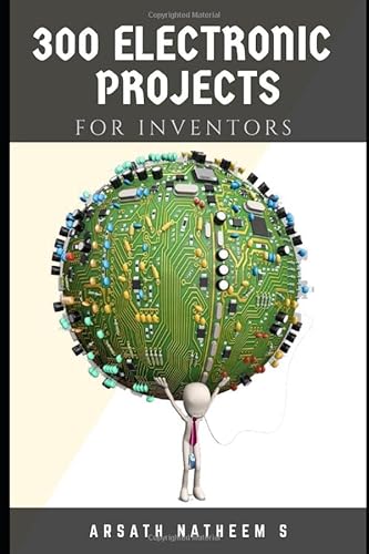 300 Electronic Projects for Inventors with tested circuits: Handbook of Electronic projects (Getting started with Basic Electronics Projects)
300 Electronic Projects for Inventors with tested circuits: Handbook of Electronic projects (Getting started with Basic Electronics Projects)