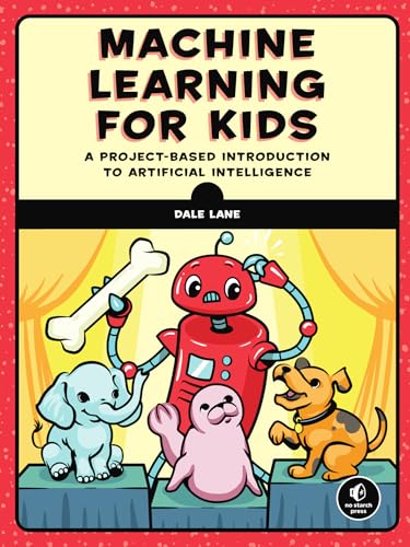 Machine Learning for Kids: A Project-Based Introduction to Artificial Intelligence
Machine Learning for Kids: A Project-Based Introduction to Artificial Intelligence