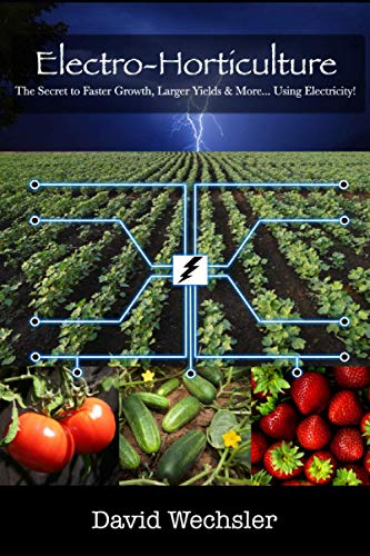 Electro-Horticulture: The Secret to Faster Growth, Larger Yields & More. Using Electricity!
Electro-Horticulture: The Secret to Faster Growth, Larger Yields & More. Using Electricity!